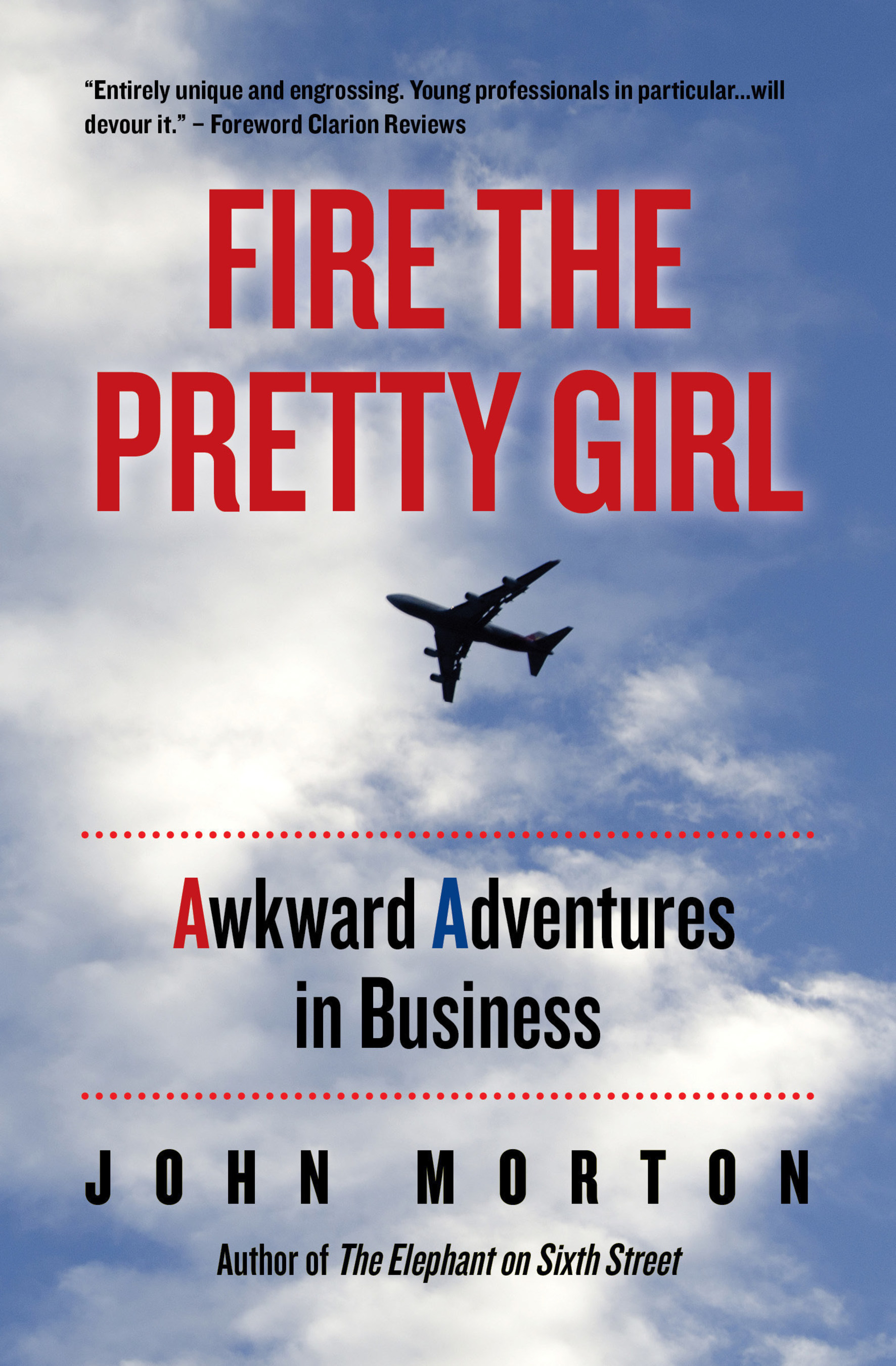 Fire The Pretty Girl, Awkward Adventures in Business, by John Morton