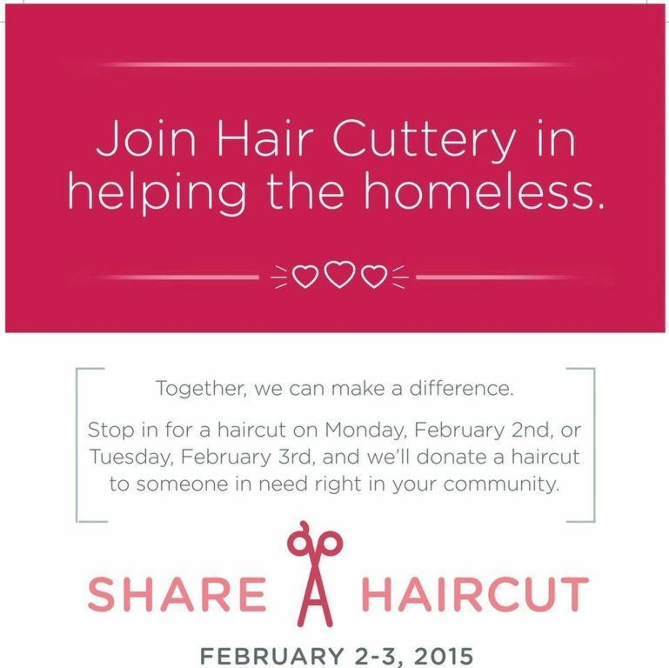 For every haircut purchased on on Monday and Tuesday, Feb. 2-3, a free haircut certificate will be donated back to a homeless person local to one of Hair Cuttery's 900 salons.
