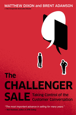 The Rise of "The Challenger Sale": Corporate Executive Board Research Confirms The Demise of Relationship Selling