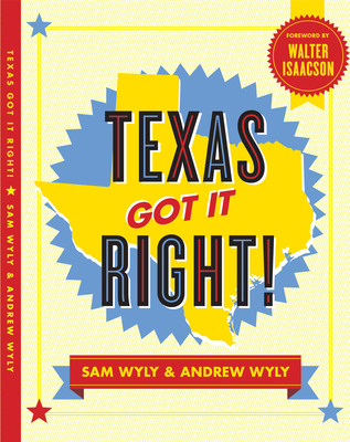 Texas Got It Right! By Sam Wyly and Andrew Wyly, Foreword by Walter Isaacson