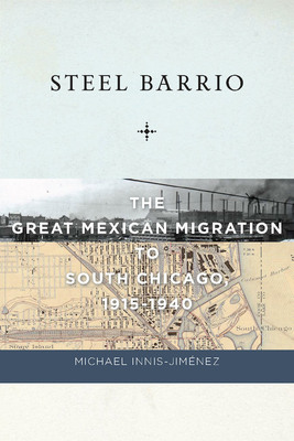 With Today's Immigration Debate Raging, Michael Innis-Jimenez's New Book 'STEEL BARRIO,' a Document of Early Mexican Immigration to Chicago, Provides Helpful Historical Perspective