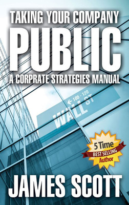 Best-Selling Author &amp; Consultant James Scott, Releases Definitive Guide to Taking Your Company Public