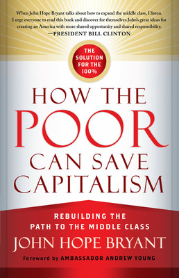 How the Poor Can Save Capitalism: Rebuilding the Path to the Middle Class by John Hope Bryant.