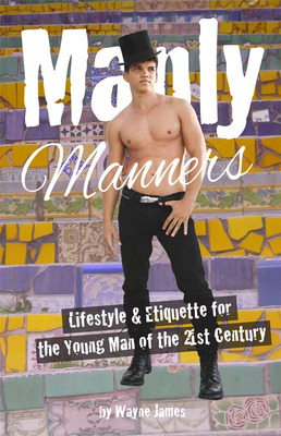 Manly Manners -- o livro arrojado, sexy e intelectualmente instigante sobre estilo de vida e etiqueta para homens modernos do Senador Wayne James -- a ser lançado em novembro de 2014