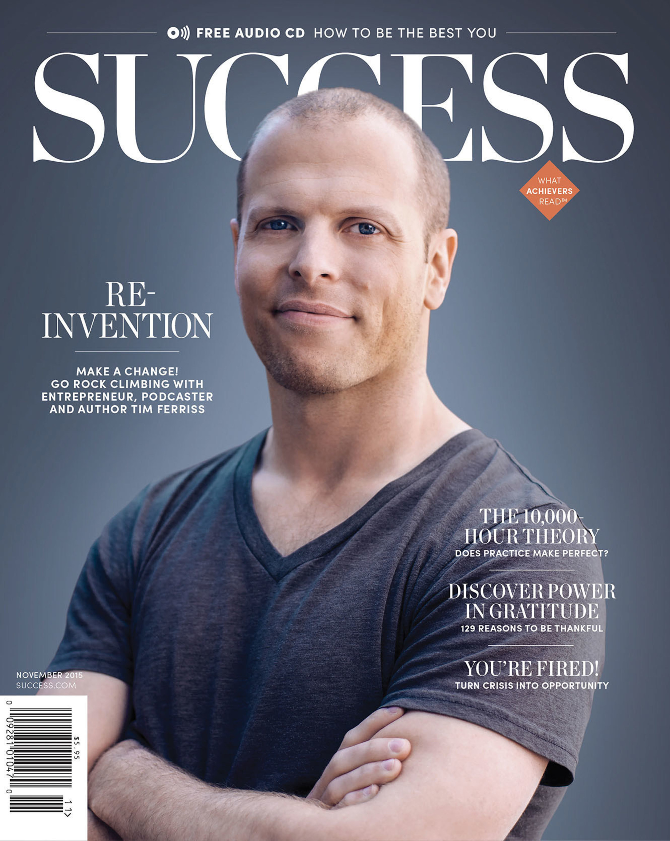 The Reinvention Issue: Make a change! Go rock climbing with entrepreneur, pod-caster, and author Tim Ferriss.  "Reinvention comes down to asking better questions about yourself, your direction, your objectives, and also being very honest. It's something that everyone has the capacity to do, but a lot of people fear doing."-Tim Ferriss tells SUCCESS magazine, November 2015 cover story