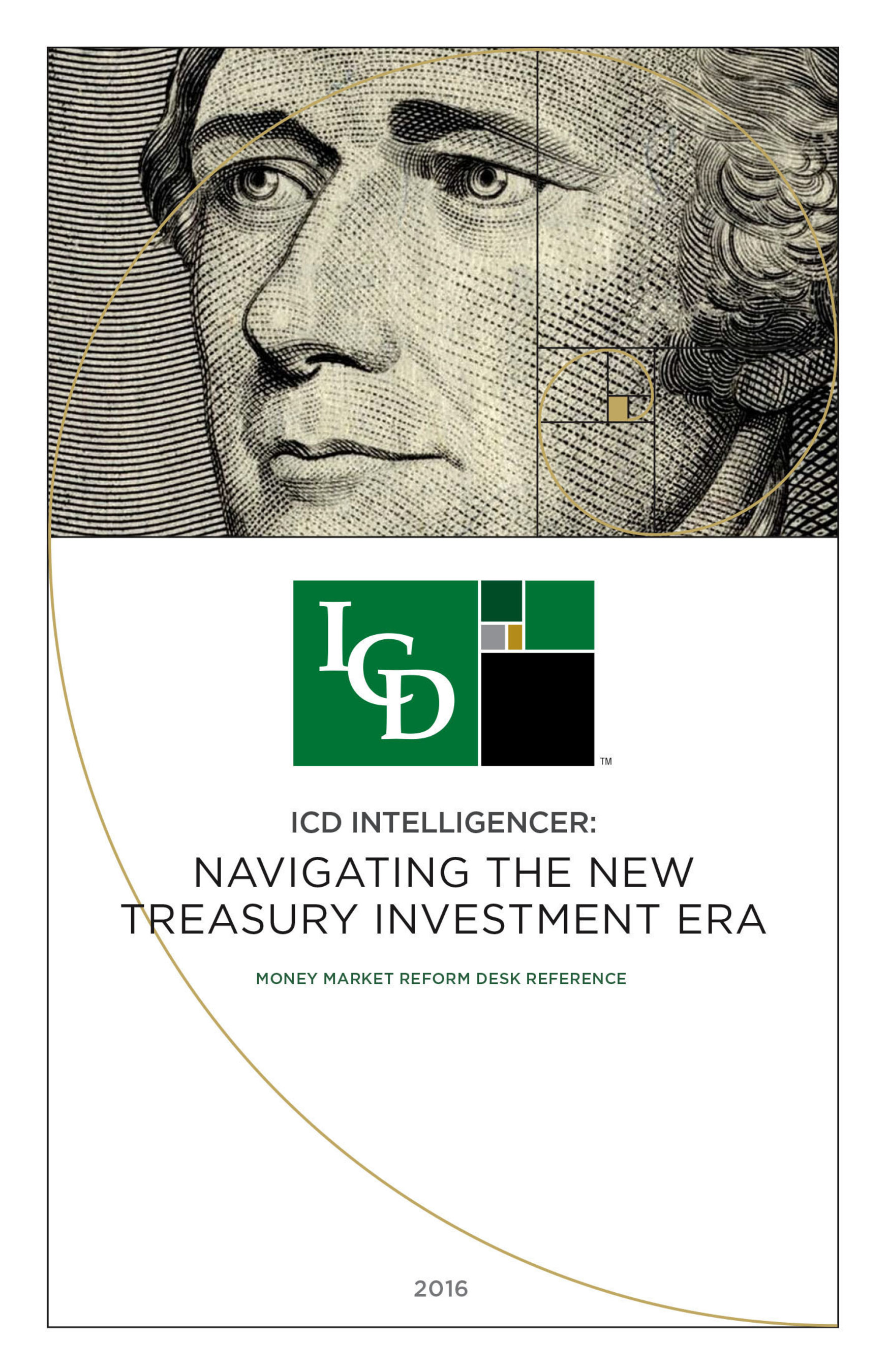 ICD Intelligencer: Navigating The New Treasury Investment Era - 2016 Money Market Reform Desk Reference
