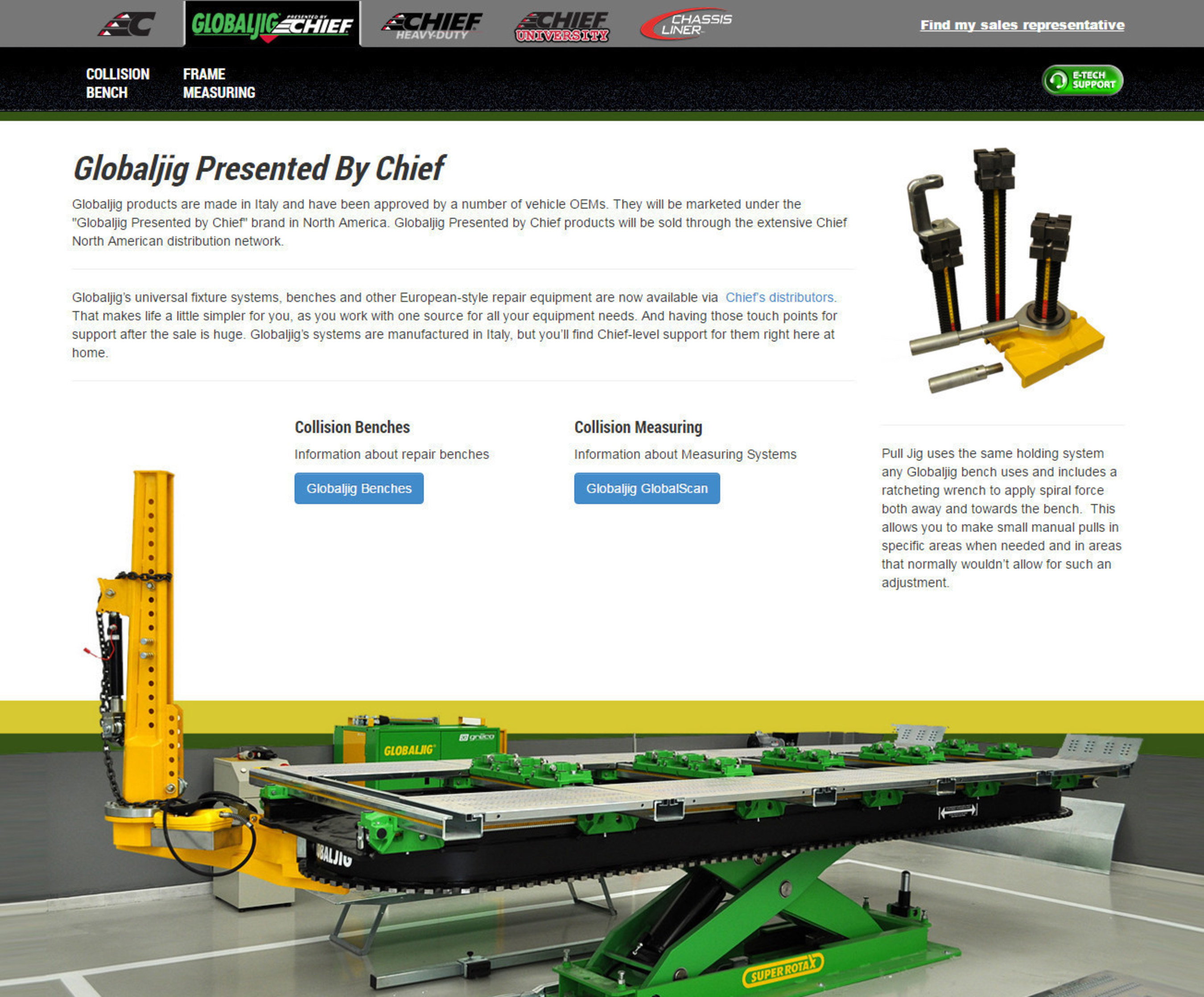 The Globaljig(R) Presented by Chief(R) line of benches and frame measuring equipment is featured in a new section of the Chief website at www.chiefautomotive.com/Global-Jig/. The user-friendly site uses visual images to help guide visitors through the Globaljig product lineup.