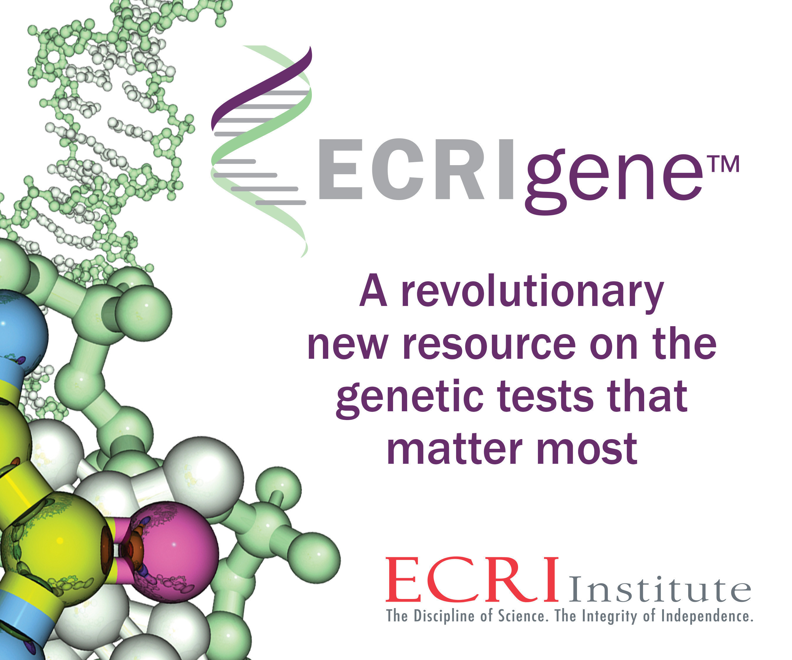 ECRIgene is a revolutionary new resource on the genetic tests that matter most. Learn more at www.ecri.org/ecrigene.