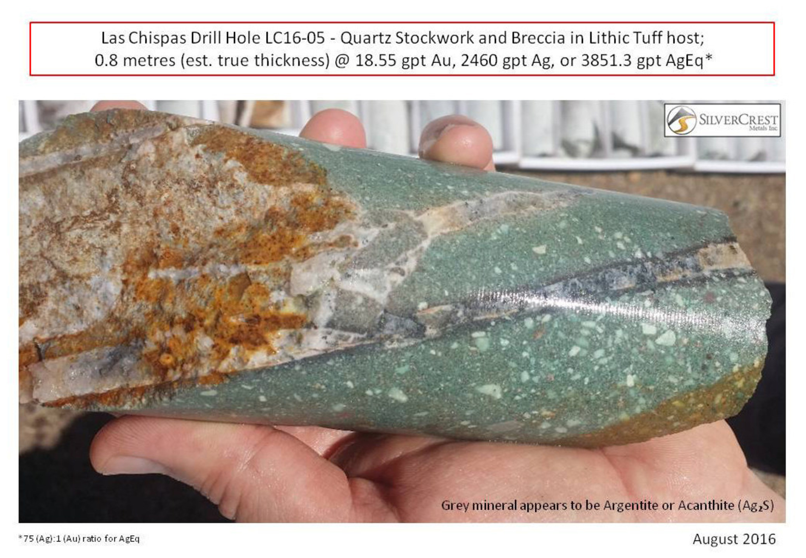SilverCrest Metals Las Chispas Drill Hole LC16-05 - Quartz Stockwork and Breccia in Lithic Tuff host; 0.8 metres (est. true thickness) @ 18.55 gpt Au, 2460.0 gpt Ag, or 3851.3 gpt AgEq*