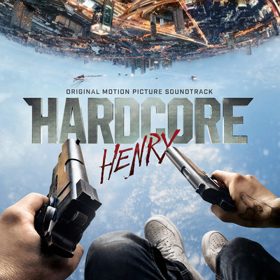 HARDCORE HENRY SOUNDTRACK + SCORE AVAILABLE DIGITALLY APRIL 8 AND CD APRIL 15