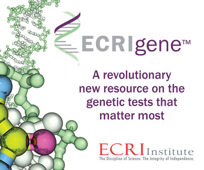 ECRIgene is a revolutionary new resource on the genetic tests that matter most. Learn more at www.ecri.org/ecrigene.
