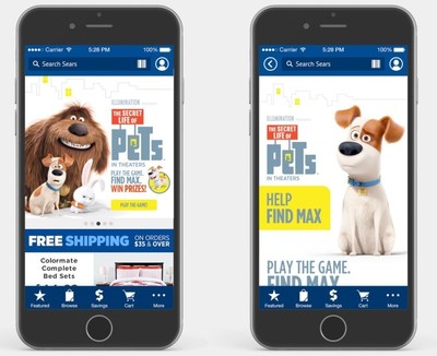 Catching the wave of engaging, real-world app play, Sears teamed with the makers of the summer blockbuster "The Secret Life of Pets," bringing the characters to the Sears app for a fun interactive game. To play the "Find Max" game, users launch the Sears app in-store then search for clues marked with a QR code. When all three QR codes are scanned, Max's secret location is revealed, unlocking opportunities to enter sweepstakes, earn instant Shop Your Way points and more. Text "FINDMAX" to 73277 to download...