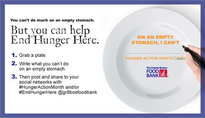 September is Hunger Action Month. To support The Greater Boston Food Bank, spread the word about hunger and its impact in your community. All you need is a paper plate and a marker to share what an empty stomach would mean to you. Post your answer on Facebook, Twitter and Instagram and tag @gr8bosfoodbank with #HungerActionMonth and #EndHungerHere.