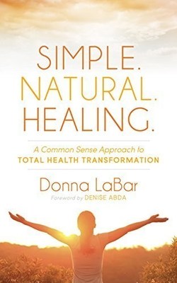 "Simple. Natural. Healing: A Common Sense Approach to Total Health Transformation"